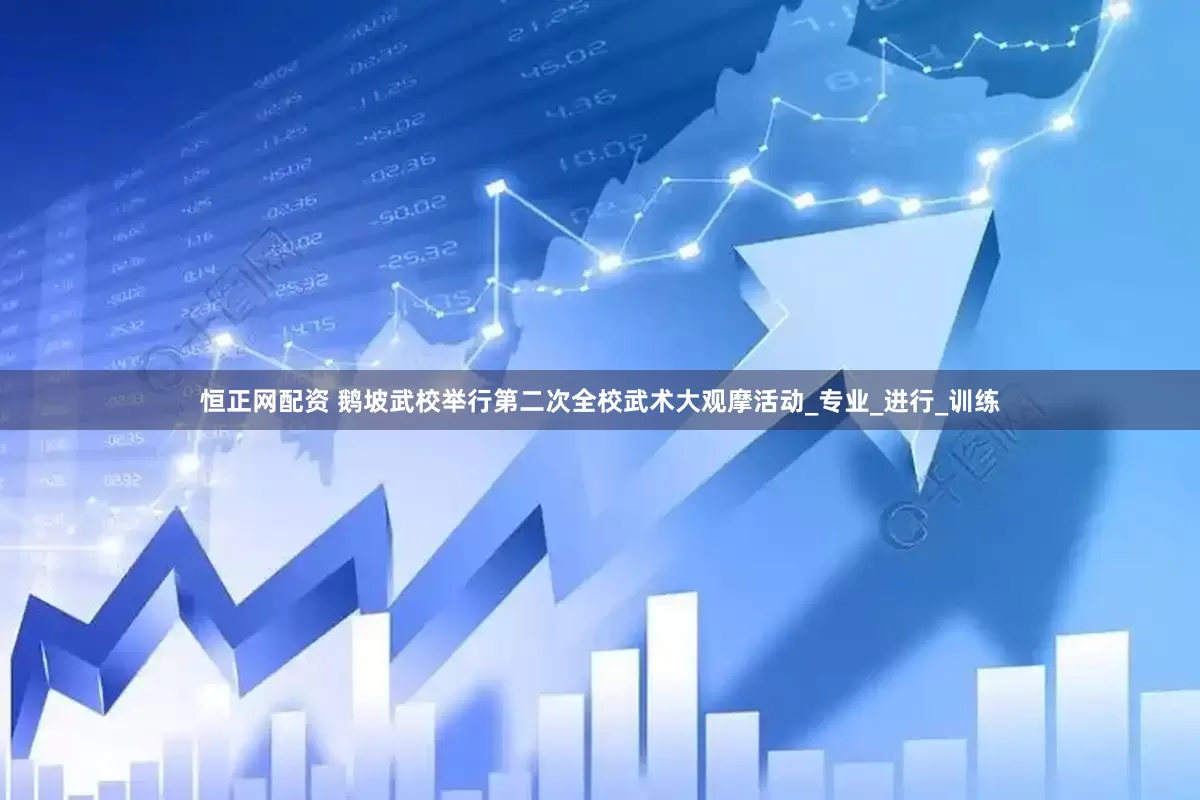 恒正网配资 鹅坡武校举行第二次全校武术大观摩活动_专业_进行_训练